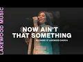 Download Lagu Now Ain't That Something - Lakewood Music