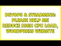 DevOps SysAdmins Please help me reduce high CPU load Wordpress website
