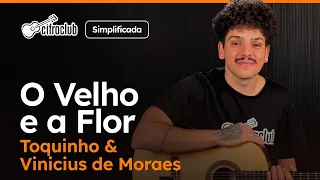 O VELHO E A FLOR - Toquinho e Vinicius de Moraes (Simplificada) | Como tocar no violão