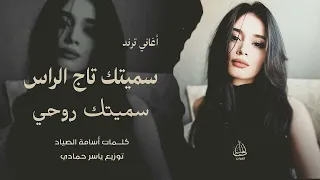 أغاني ترند  سميتك تاج الراس سميتك روحي   دونك ماقدر اعيش اتنفس ماقدر   مطلوبة أكثر شي      دندنها