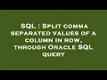 SQL Split comma separated values of a column in row through Oracle SQL query