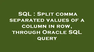 SQL Split comma separated values of a column in row through Oracle SQL query
