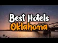 Best Hotels In Oklahoma - For Families Couples Work Trips Luxury Budget