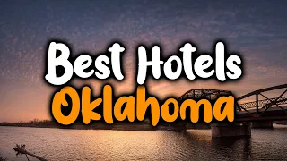 Best Hotels In Oklahoma - For Families Couples Work Trips Luxury Budget