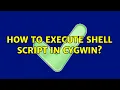 How to execute shell script in cygwin 2 Solutions