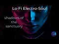 shadows of the sanctuary Lo-Fi Electro-Soul
