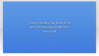 How to create a Set from Array and remove original items in JavaScript