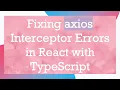 Fixing axios Interceptor Errors in React with TypeScript
