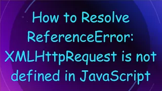 How to Resolve ReferenceError XMLHttpRequest is not defined in JavaScript