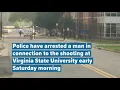Police have arrested a man in connection to the shooting at Virginia State University
