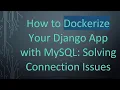 How to Dockerize Your Django App with MySQL Solving Connection Issues