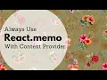 That React Component Right Under Your Context Provider Should Probably Use React memo