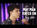 MAY MẮN KHI CÓ EM - ĐẠT VILLA X PHẠM SẮC LỆNH | LONG HẢI COVER