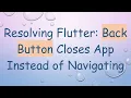 Resolving Flutter Back Button Closes App Instead of Navigating