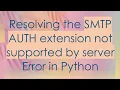 Resolving the SMTP AUTH extension not supported by server Error in Python