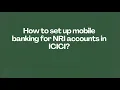 How to set up mobile banking for NRI accounts in ICICI