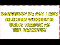 Raspberry Pi Can I run Selenium webdriver using Firefox as the browser 2 Solutions