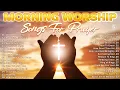 Download Lagu Popular Morning Worship Songs For Prayers 2022 ✝️ 2 Hours Nonstop Praise And Worship Songs All Time