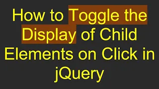 How to Toggle the Display of Child Elements on Click in jQuery