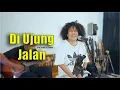 Di Ujung Jalan - Samsons || Live Cover
