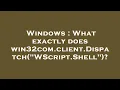 Windows What exactly does win32com client Dispatch WScript Shell