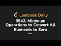 3542 Minimum Operations to Convert All Elements to Zero Leetcode Daily - Python