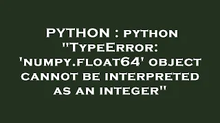 PYTHON python TypeError numpy float64 object cannot be interpreted as an integer
