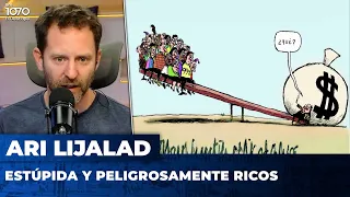 ESTÚPIDA Y PELIGROSAMENTE RICOS | El editorial de Ari Lilajad