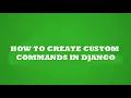 How to create EFFECTIVE custom Django commands