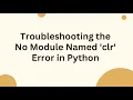 Troubleshooting the No Module Named clr Error in Python