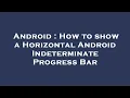 Android How to show a Horizontal Android Indeterminate Progress Bar