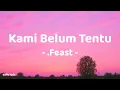 Download Lagu Kami Belum Tentu - .Feast | Lirik Lagu