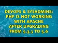 DevOps SysAdmins php is not working with apache after upgrading from 5 3 3 to 5 6