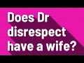 Does Dr disrespect have a wife