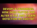 DevOps SysAdmins How does fastCGI PHP alter a file and escape detection by auditd