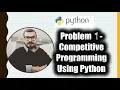 Lets Start Competitive Programming Using Python - First Problem Statement