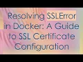 Resolving SSLError in Docker A Guide to SSL Certificate Configuration