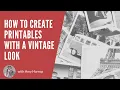 How to Create Printables with a Vintage Look