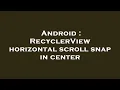 Android RecyclerView horizontal scroll snap in center