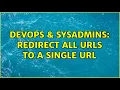 DevOps SysAdmins Redirect all URLs to a single URL 2 Solutions