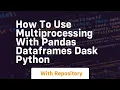 how to use multiprocessing with pandas dataframes dask python