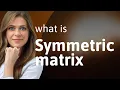 Understanding Symmetric Matrices A Simple Guide