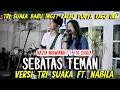 SEBATAS TEMAN  -  NAZIA NARWIANA FT. TRI SUAKA (Versi) TRI SUKA FT. NABILA MAHARAN