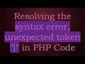 Resolving the syntax error unexpected token in PHP Code