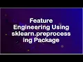 Feature Engineering Using The sklearn preprocessing Package