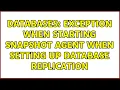 Databases Exception when starting Snapshot Agent when setting up database replication