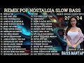 Lagu REMIX POP NOSTALGIA NONSTOP || REMIX ORGEN TUNGGAL SLOW BASS || REMIX ORGEN TERBARU 2026