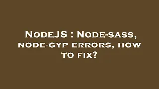 NodeJS Node-sass node-gyp errors how to fix