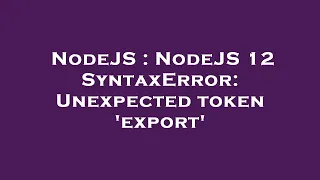 NodeJS NodeJS 12 SyntaxError Unexpected token export
