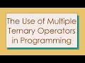 The Use of Multiple Ternary Operators in Programming